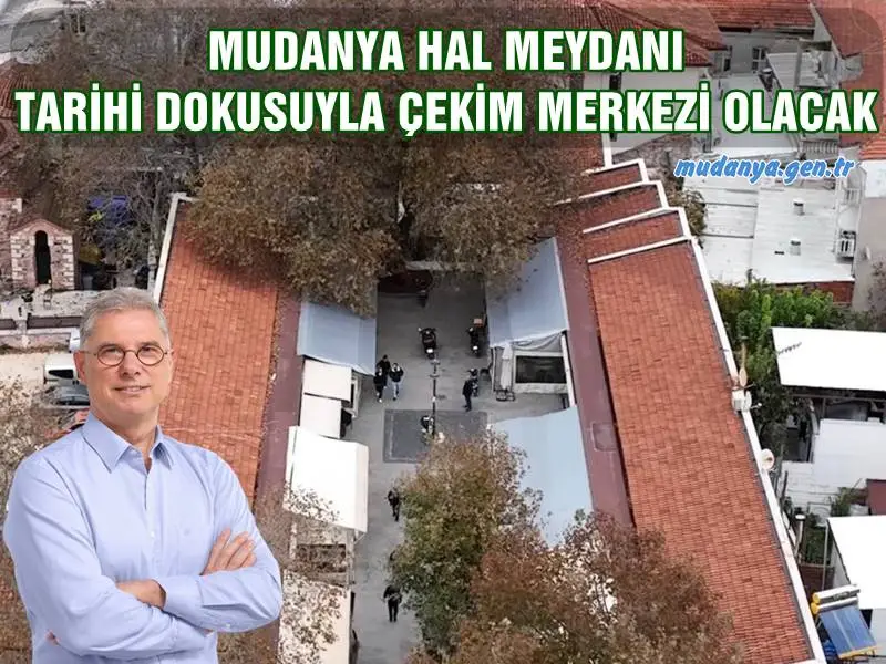 MUDANYA HAL MEYDANI TARİHİ DOKUSUYLA ÇEKİM MERKEZİ OLACAK