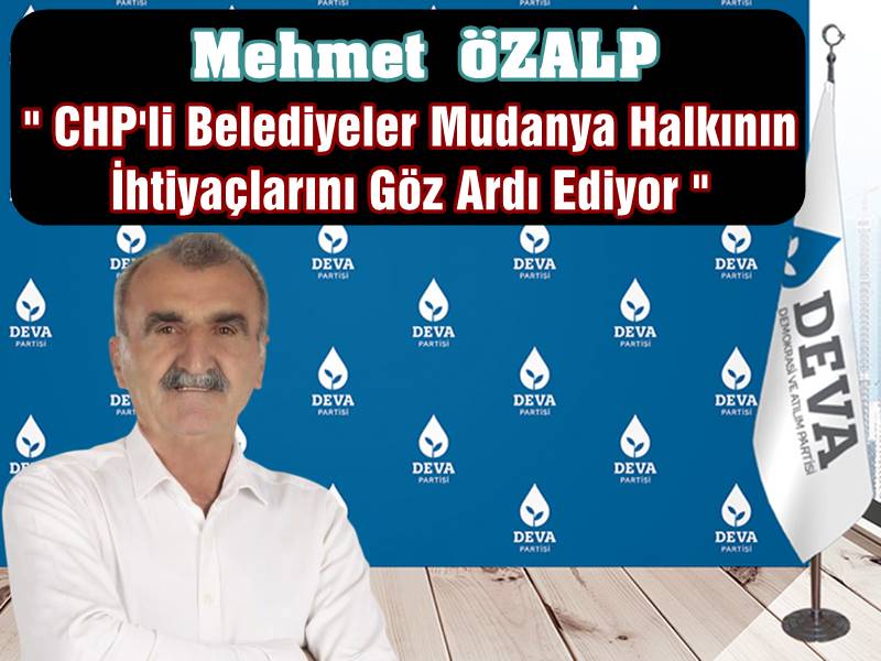 Mehmet ÖZALP " CHP'li Belediyeler Mudanya Halkının İhtiyaçlarını Göz Ardı Ediyor "