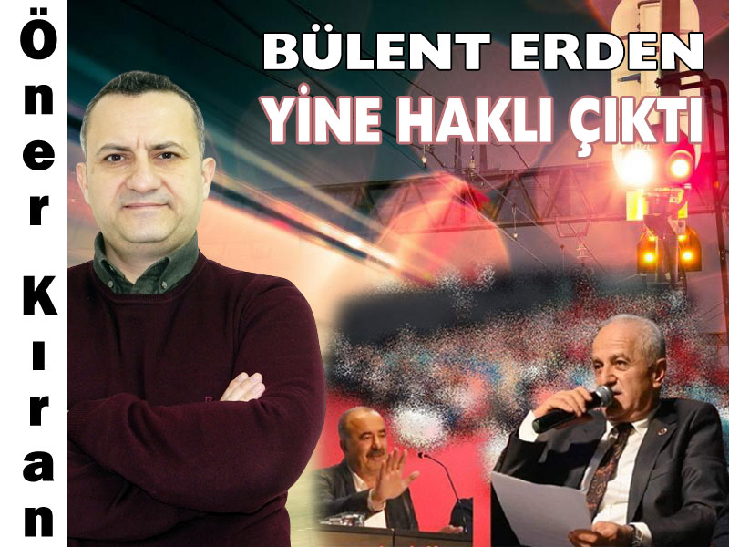 BÜLENT ERDEN YİNE HAKLI ÇIKTI...