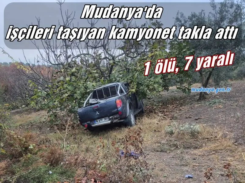 Mudanya'da işçileri taşıyan kamyonet takla attı: 1 ölü, 7 yaralı